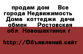 продам дом. - Все города Недвижимость » Дома, коттеджи, дачи обмен   . Ростовская обл.,Новошахтинск г.